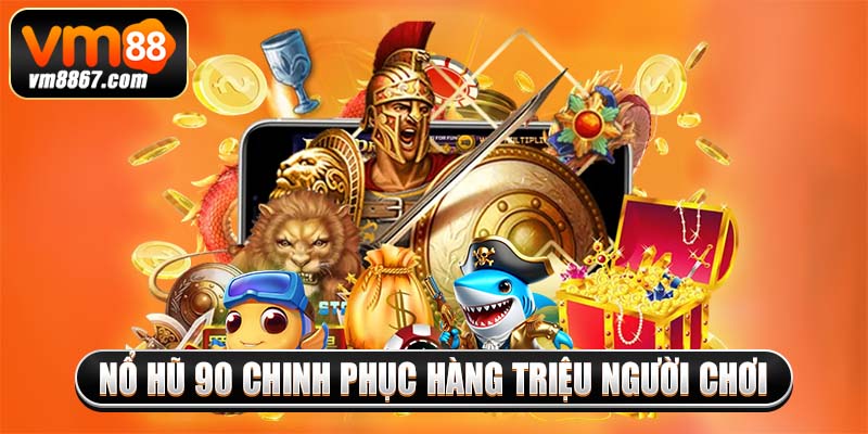 Tham Gia Nổ Hũ 90 Rinh Thưởng Khủng Cùng Nhà Cái Vm88 2 Nổ hũ 90 chinh phục hàng triệu người chơi