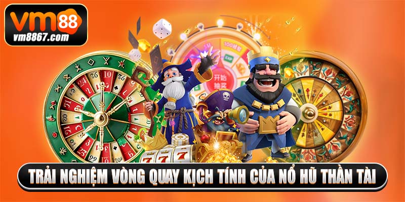 Trải nghiệm vòng quay kịch tính của nổ hũ thần tài