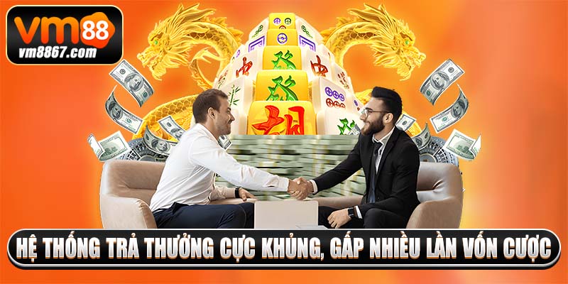 Hệ thống trả thưởng cực khủng, gấp nhiều lần vốn cược
