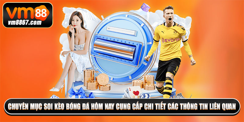 Chuyên Mục Soi Kèo Bóng Đá Hôm Nay Chuẩn Xác Trên Vm88 2 Chuyên mục soi kèo bóng đá hôm nay cung cấp chi tiết các thông tin liên quan