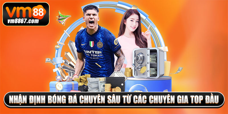 Chuyên Mục Soi Kèo Bóng Đá Hôm Nay Chuẩn Xác Trên Vm88 4 Nhận định bóng đá chuyên sâu từ các chuyên gia top đầu
