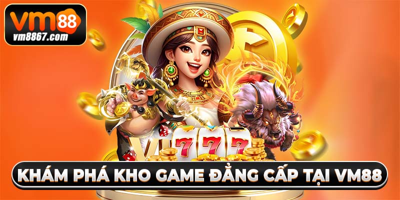 Vm88 Trang Chủ Nền Tảng Cá Cược Xanh Chín Hot Nhất 2025 10 Khám phá kho game đẳng cấp tại vm88