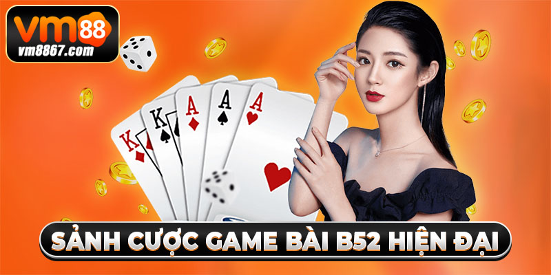 Sảnh cược game bài B52 hiện đại