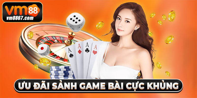 Ưu đãi sảnh game bài cực khủng