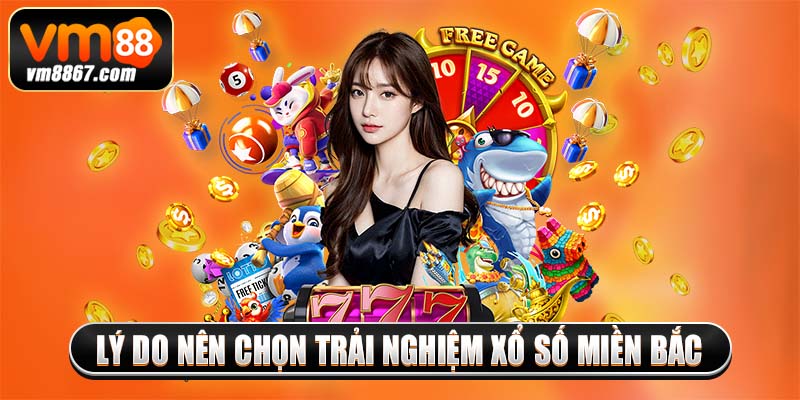 Lý do nên chọn trải nghiệm xổ số miền bắc