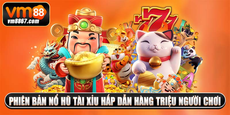 Phiên bản nổ hũ tài xỉu hấp dẫn hàng triệu người chơi