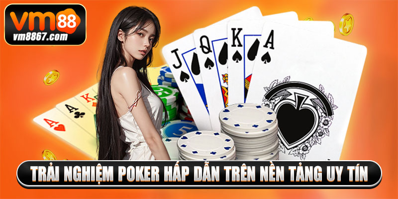 Trải nghiệm Poker hấp dẫn trên nền tảng uy tín