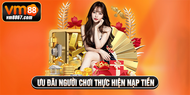 Ưu Đãi Người Chơi 2025 - Vm88 Tặng Quà Lớn Cho Hội Viên 1 Ưu đãi người chơi thực hiện nạp tiền